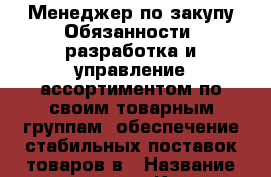 Менеджер по закупу-Обязанности: разработка и управление ассортиментом по своим товарным группам; обеспечение стабильных поставок товаров в › Название организации ­ Компания-работодатель › Отрасль предприятия ­ Другое › Минимальный оклад ­ 1 - Все города Работа » Вакансии   . Мордовия респ.,Саранск г.